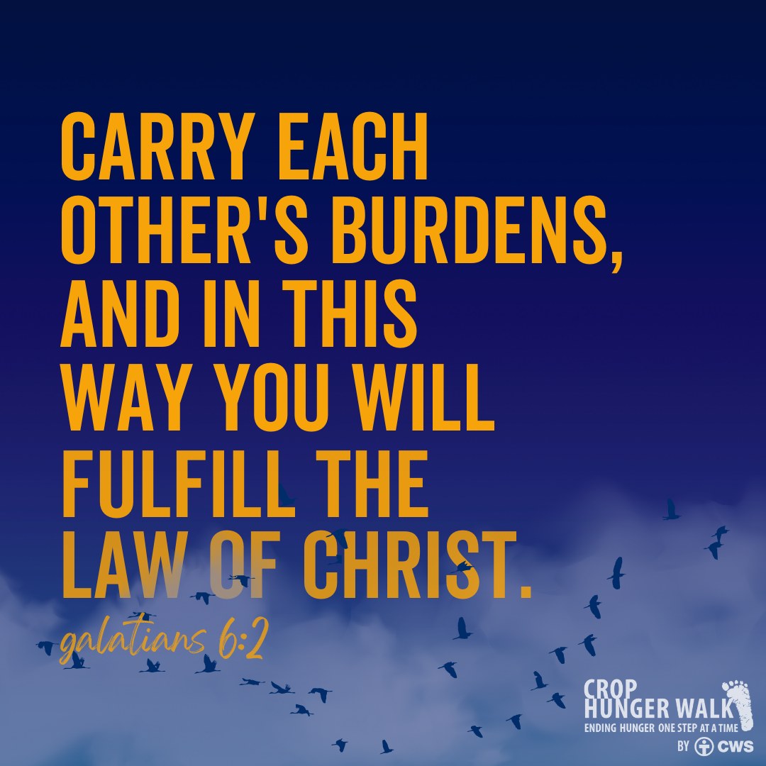 Carry each other's burdens, and in this way you will fulfill the law of Christ. -Galatians 6:2